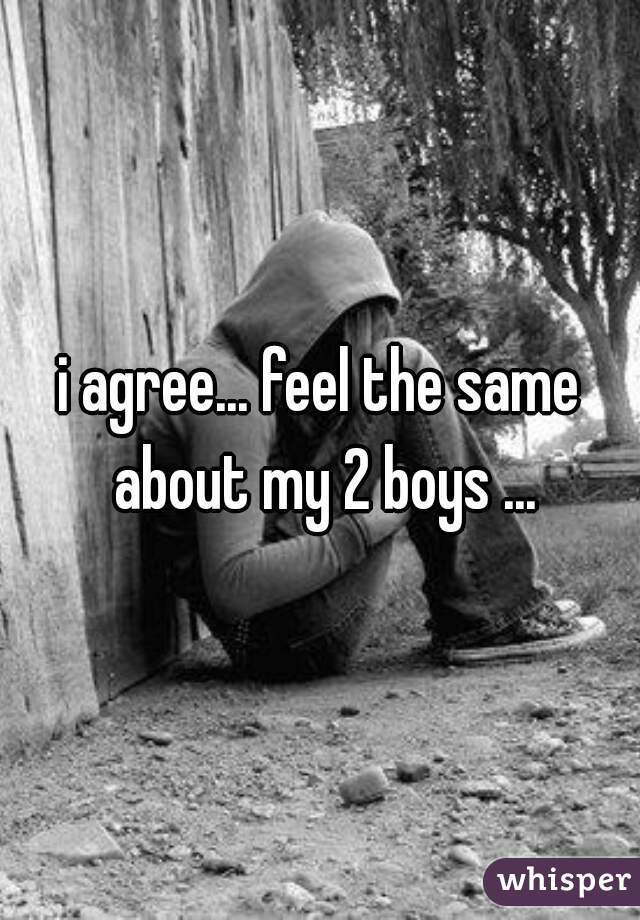 i agree... feel the same about my 2 boys ...