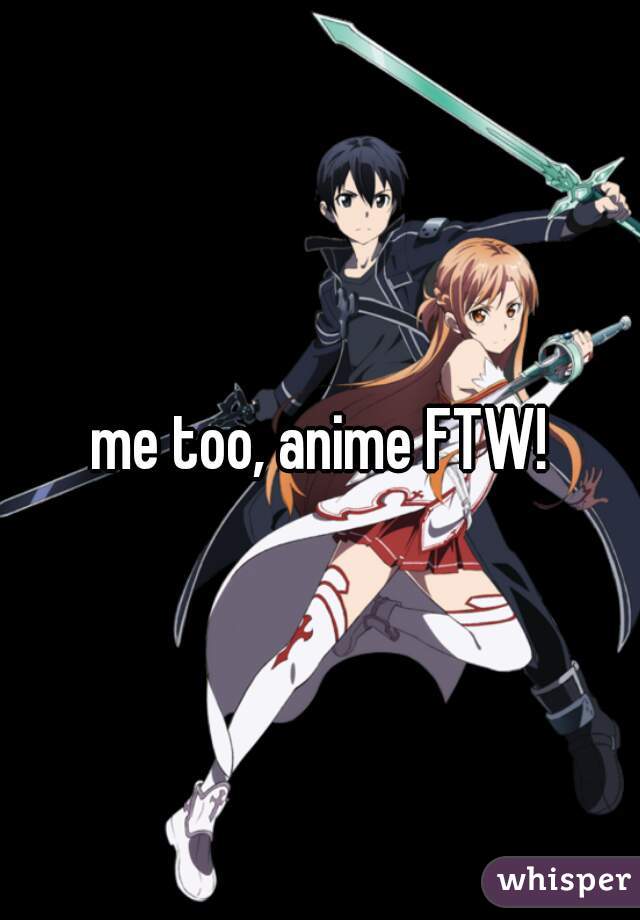 me too, anime FTW!