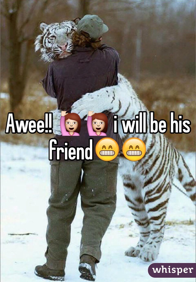 Awee!! 🙋🙋 i will be his friend😁😁