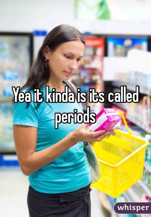Yea it kinda is its called periods