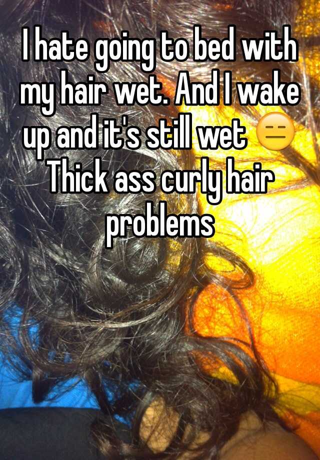 I hate going to bed with my hair wet. And I wake up and it's still wet 😑
Thick ass curly hair problems 