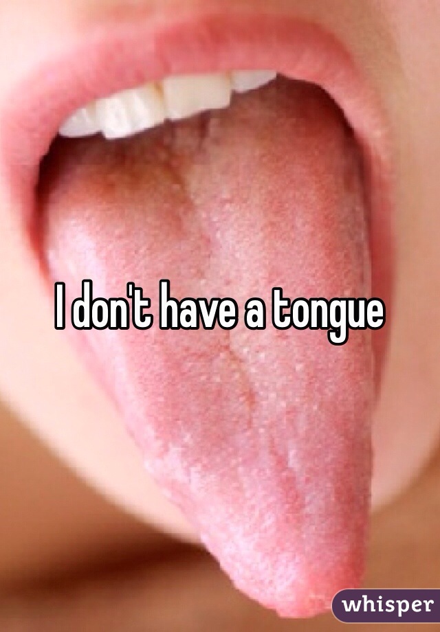 I don't have a tongue 