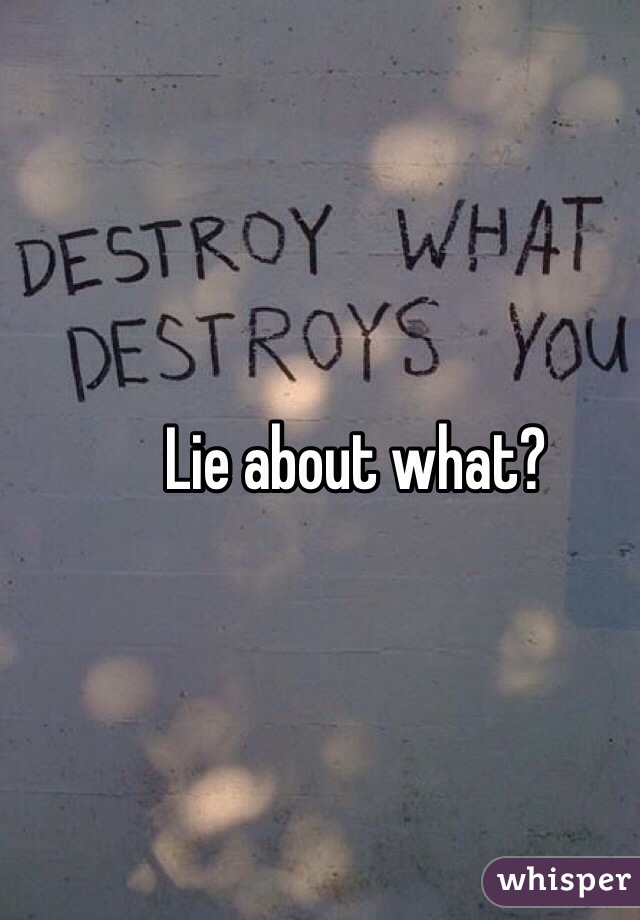 Lie about what?