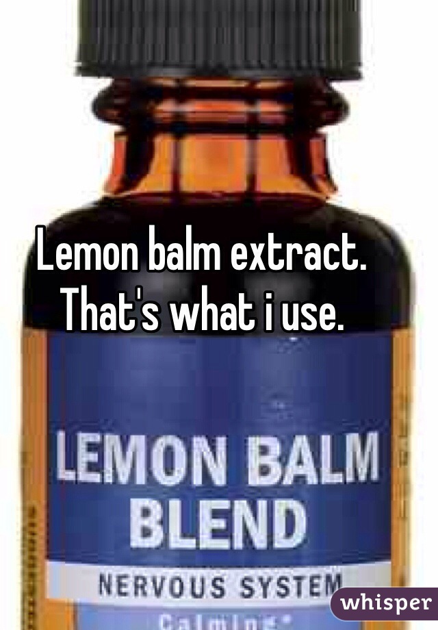 Lemon balm extract. That's what i use. 