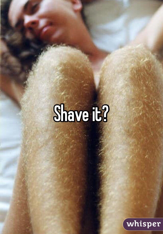 Shave it?