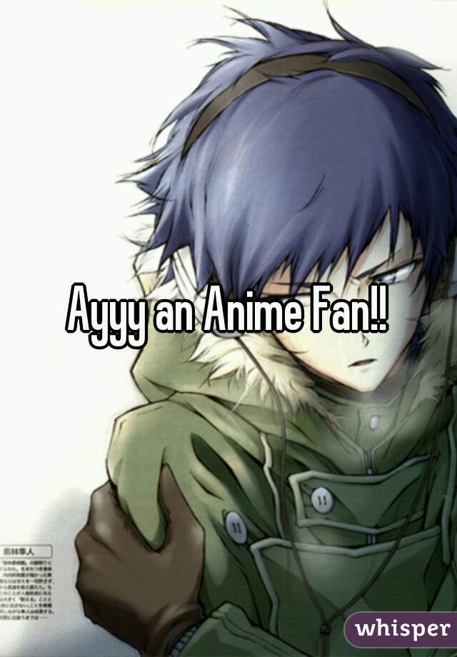 Ayyy an Anime Fan!!