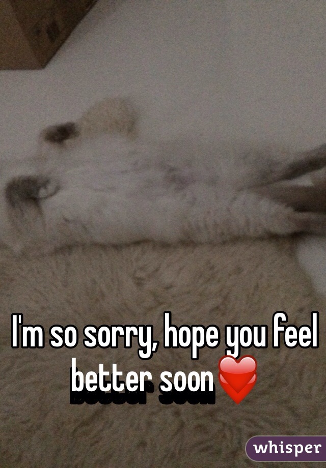I'm so sorry, hope you feel better soon❤️