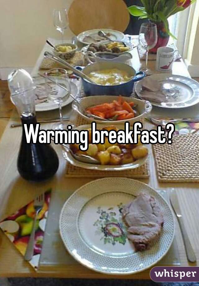 Warming breakfast?