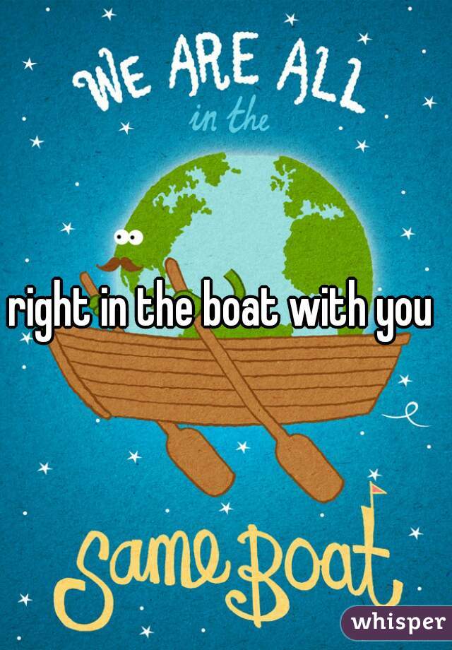 right in the boat with you ♡
