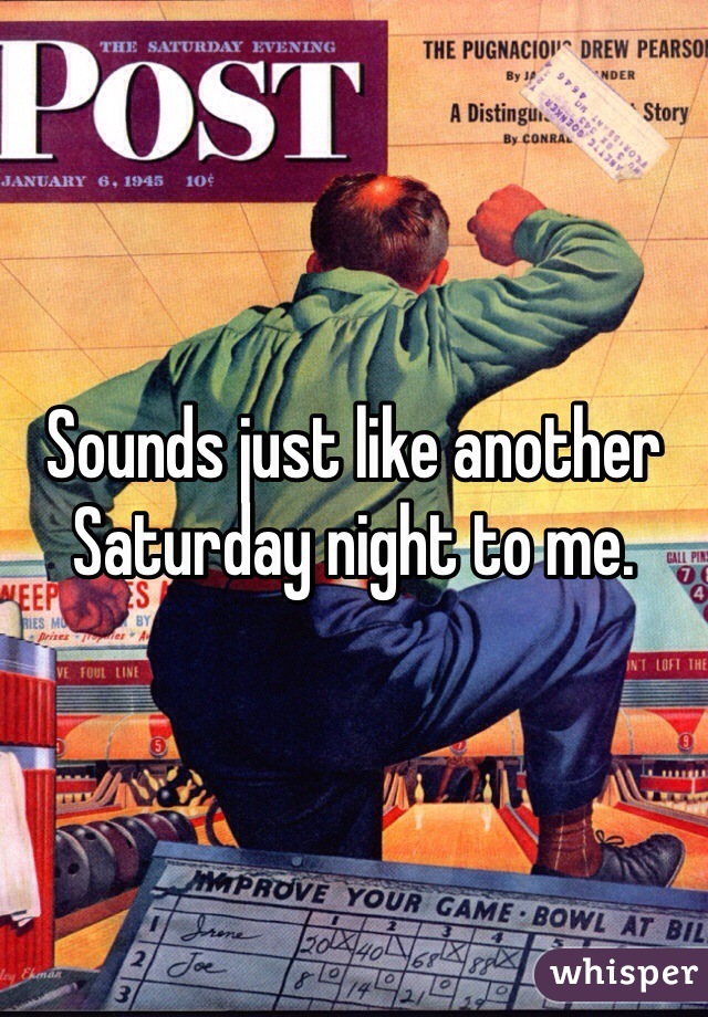 Sounds just like another Saturday night to me. 