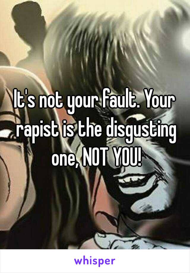 It's not your fault. Your rapist is the disgusting one, NOT YOU!