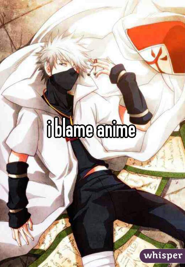 i blame anime