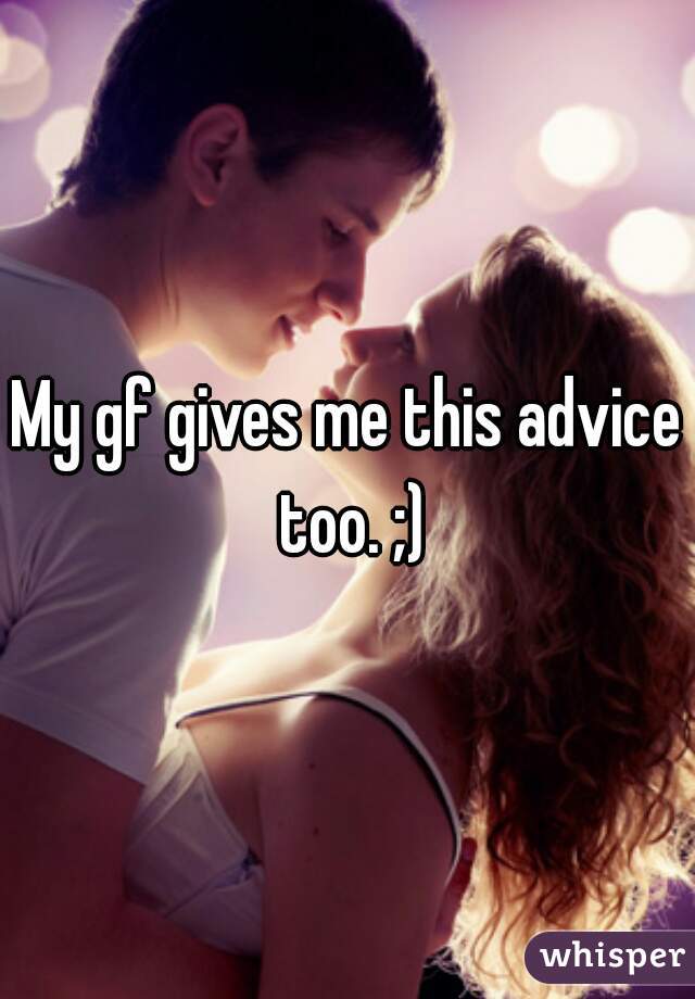 My gf gives me this advice too. ;)