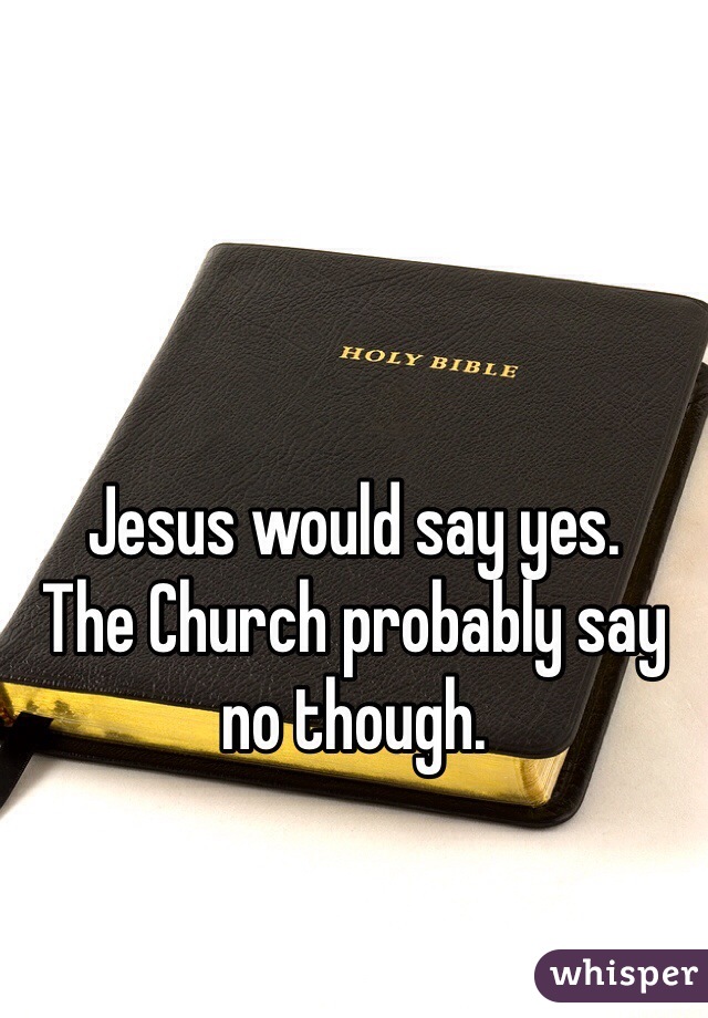 Jesus would say yes.
The Church probably say no though.