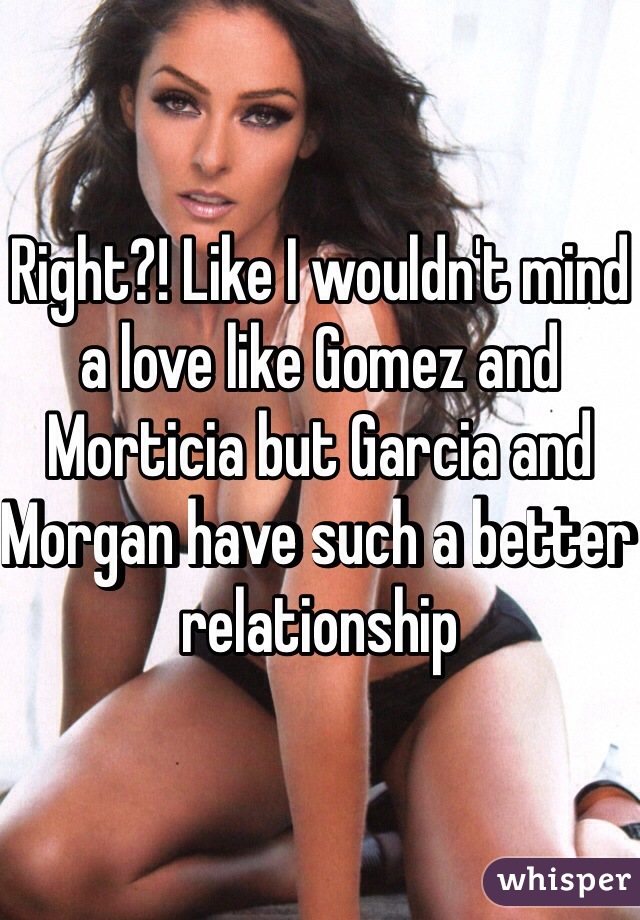 Right?! Like I wouldn't mind a love like Gomez and Morticia but Garcia and Morgan have such a better relationship 
