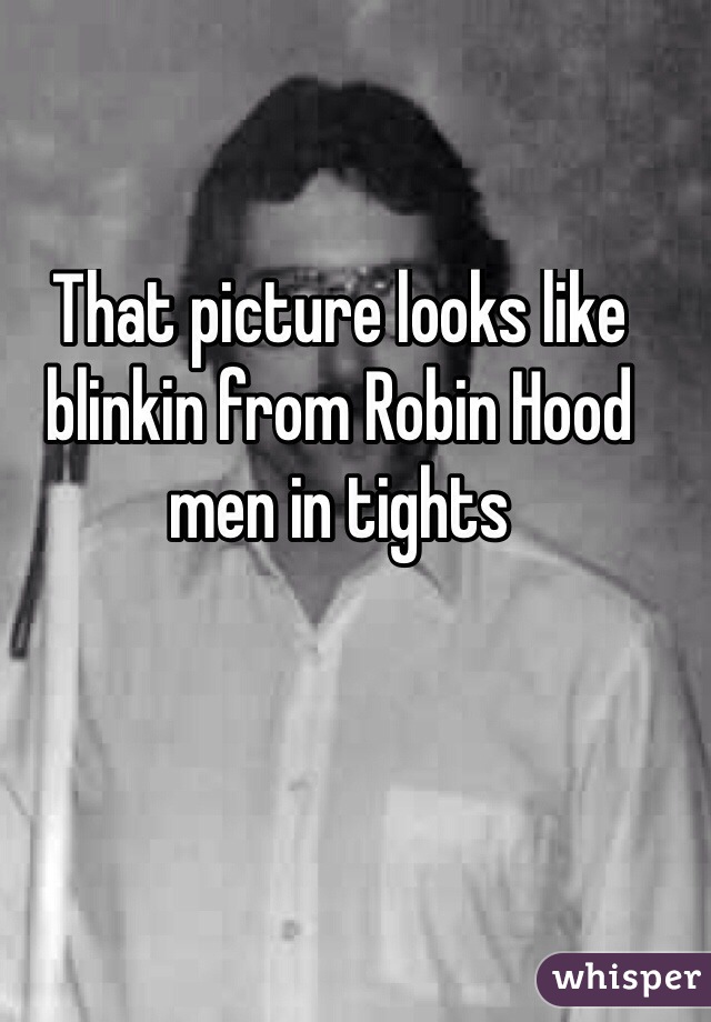 That picture looks like blinkin from Robin Hood men in tights

