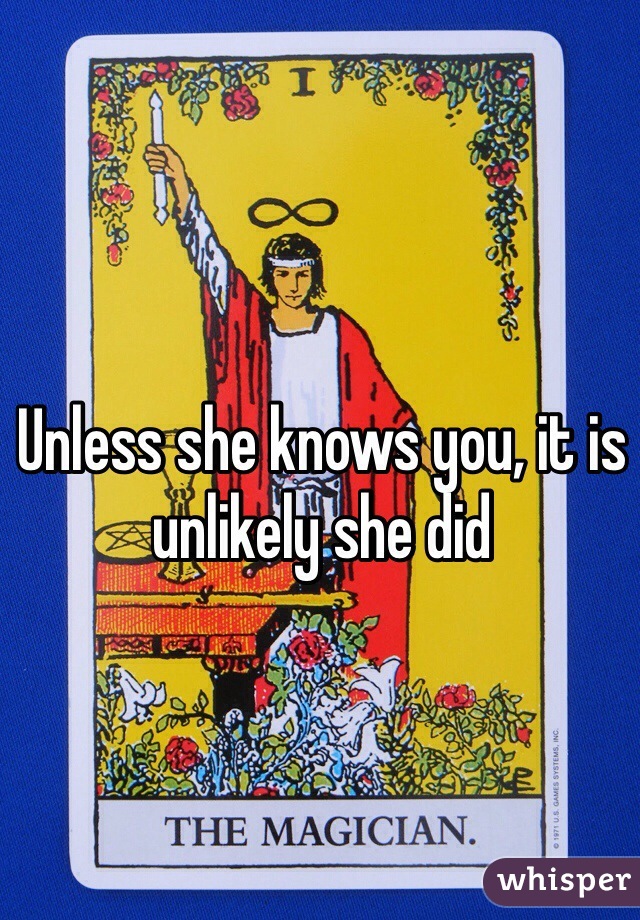 Unless she knows you, it is unlikely she did 