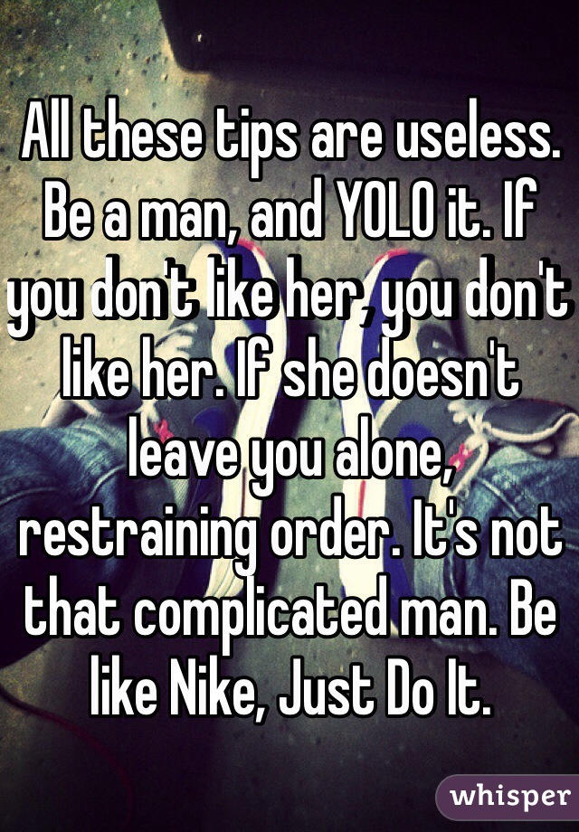 All these tips are useless. Be a man, and YOLO it. If you don't like her, you don't like her. If she doesn't leave you alone, restraining order. It's not that complicated man. Be like Nike, Just Do It.