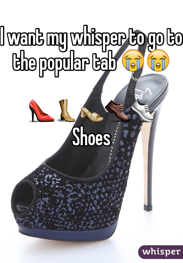 I want my whisper to go to the popular tab 😭😭 

👠👢👡👞👟
Shoes