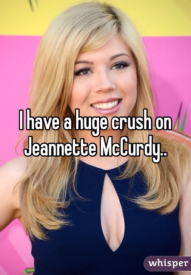 I have a huge crush on Jeannette McCurdy.. 