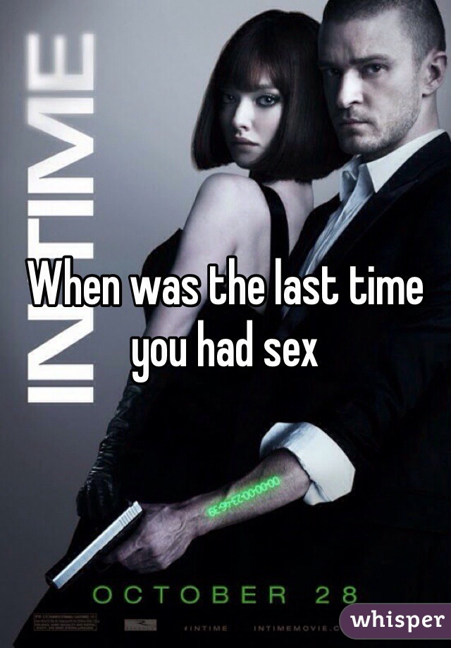 When was the last time you had sex