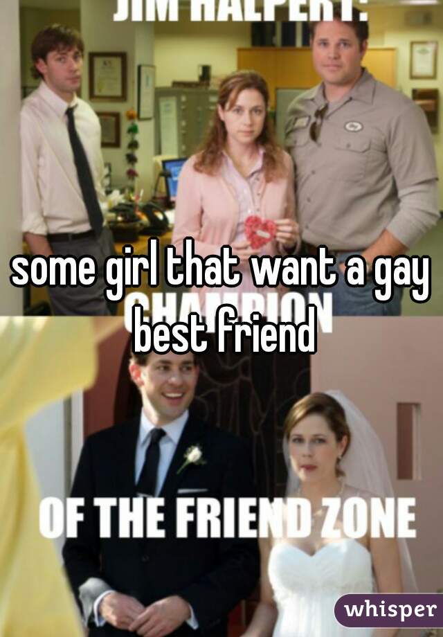 some girl that want a gay best friend