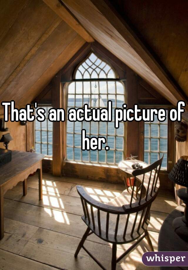 That's an actual picture of her.
