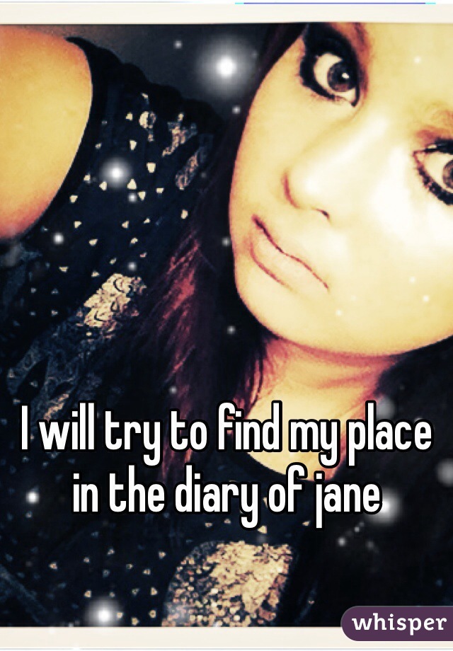 I will try to find my place in the diary of jane