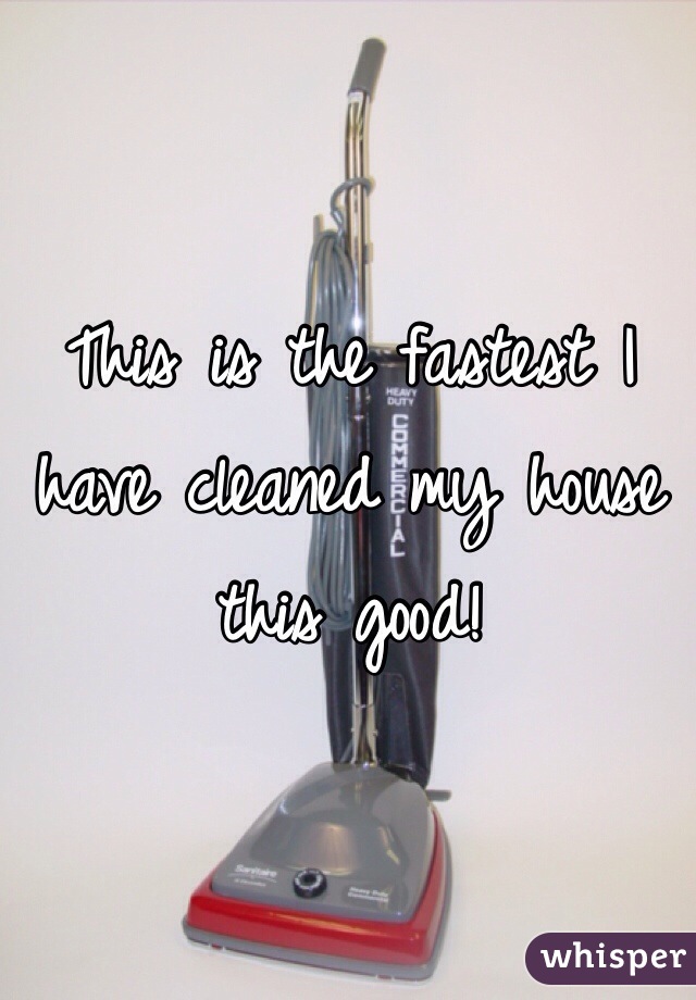 This is the fastest I have cleaned my house this good! 