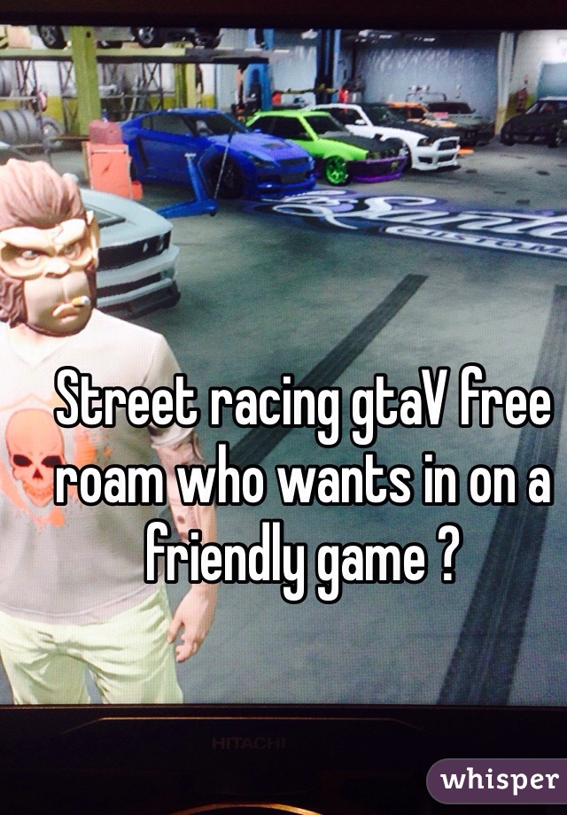 Street racing gtaV free roam who wants in on a friendly game ? 