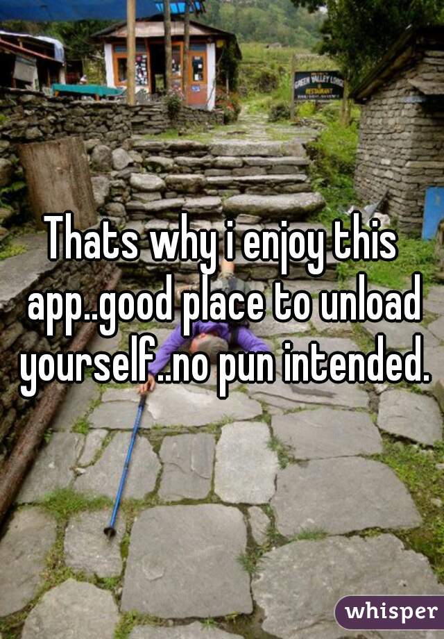 Thats why i enjoy this app..good place to unload yourself..no pun intended.