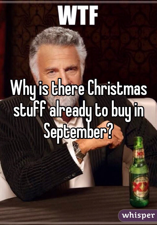 Why is there Christmas stuff already to buy in September?