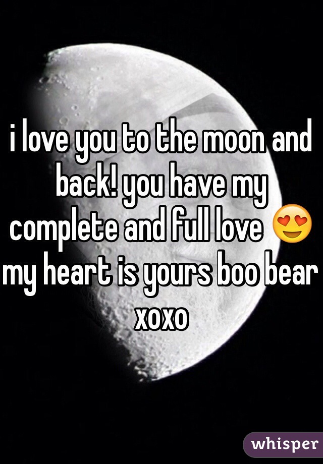 i love you to the moon and back! you have my complete and full love 😍 my heart is yours boo bear xoxo