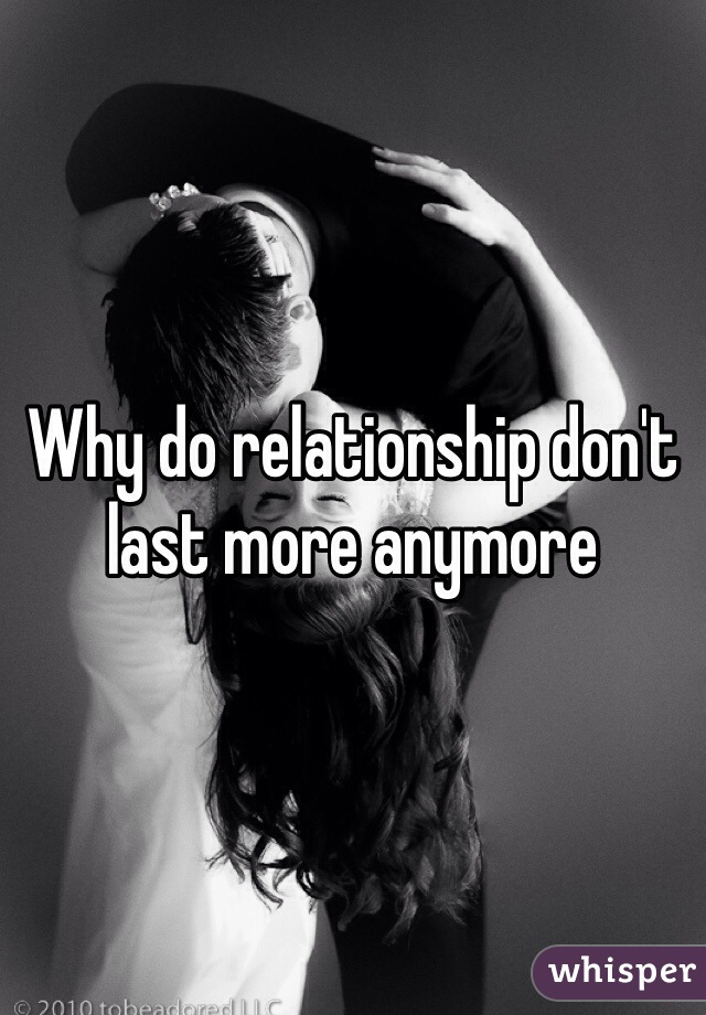 Why do relationship don't last more anymore 