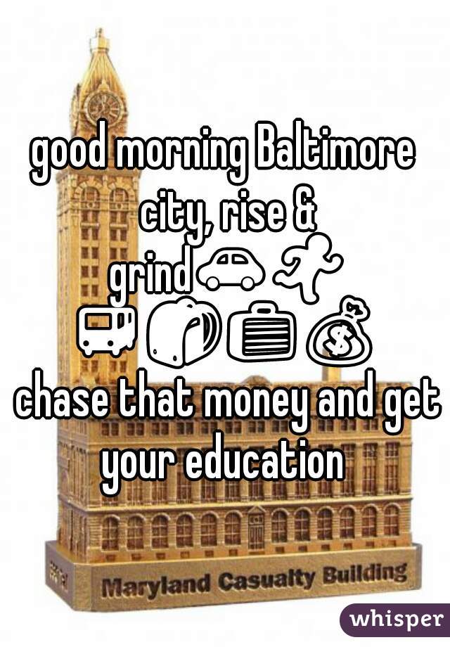 good morning Baltimore city, rise & grind🚗🏃🚌🎒💼💰 chase that money and get your education 