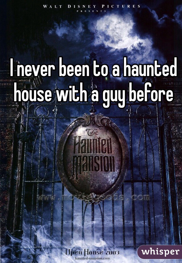 I never been to a haunted house with a guy before 