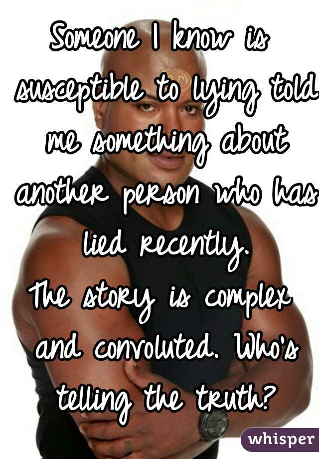 Someone I know is susceptible to lying told me something about another person who has lied recently.
The story is complex and convoluted. Who's telling the truth?