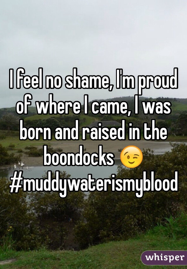 I feel no shame, I'm proud of where I came, I was born and raised in the boondocks ðŸ˜‰
#muddywaterismyblood