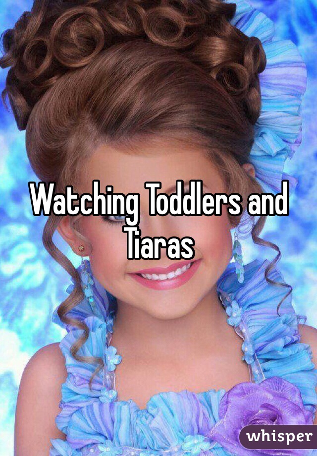 Watching Toddlers and Tiaras