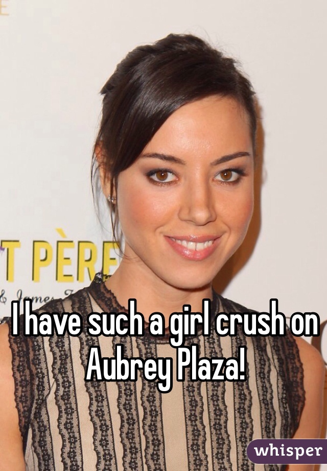 I have such a girl crush on Aubrey Plaza! 