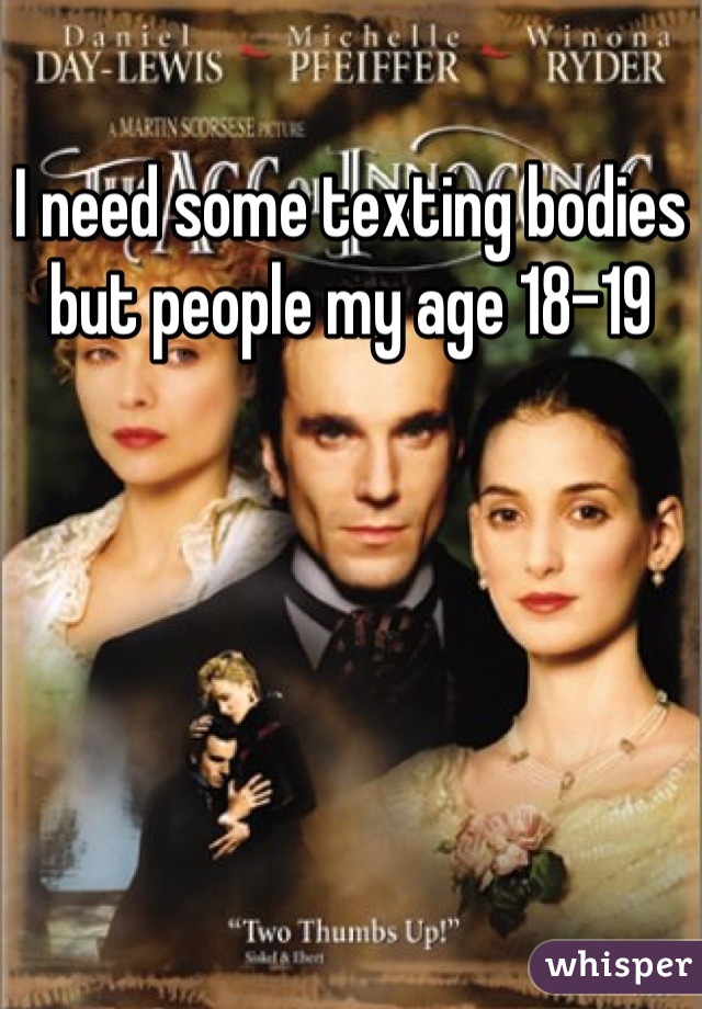 I need some texting bodies but people my age 18-19