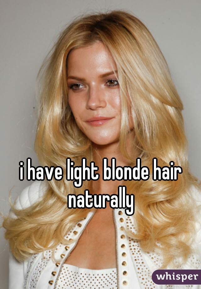i have light blonde hair naturally 