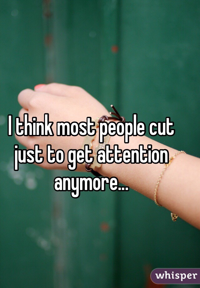 I think most people cut just to get attention anymore... 