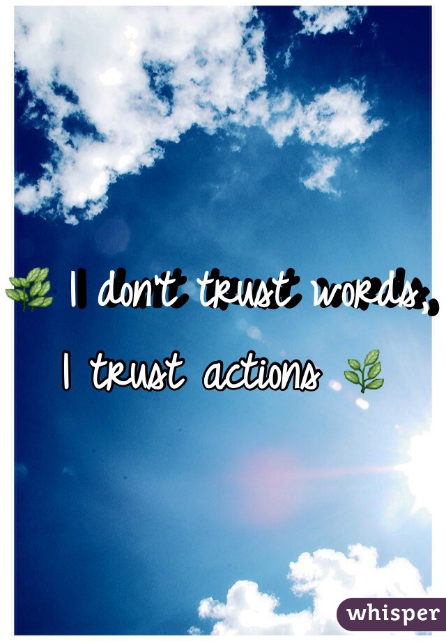 ðŸŒ¿ I don't trust words, I trust actions ðŸŒ¿