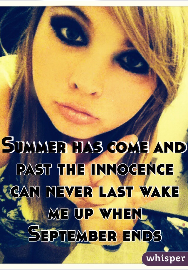 Summer has come and past the innocence can never last wake me up when September ends
