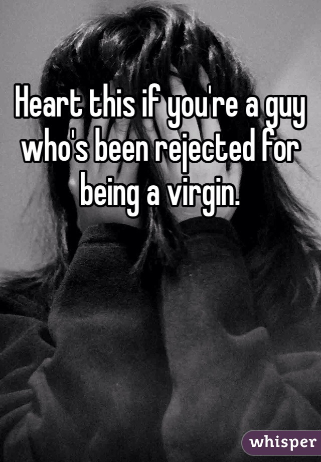 Heart this if you're a guy who's been rejected for being a virgin.