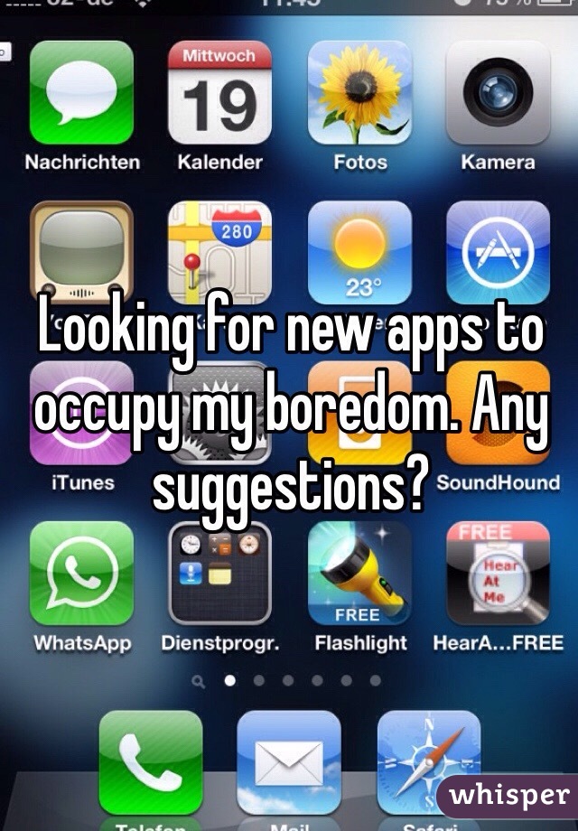 Looking for new apps to occupy my boredom. Any suggestions?
