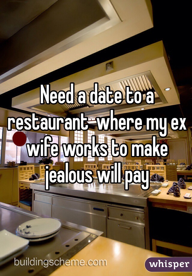 Need a date to a restaurant  where my ex wife works to make jealous will pay 