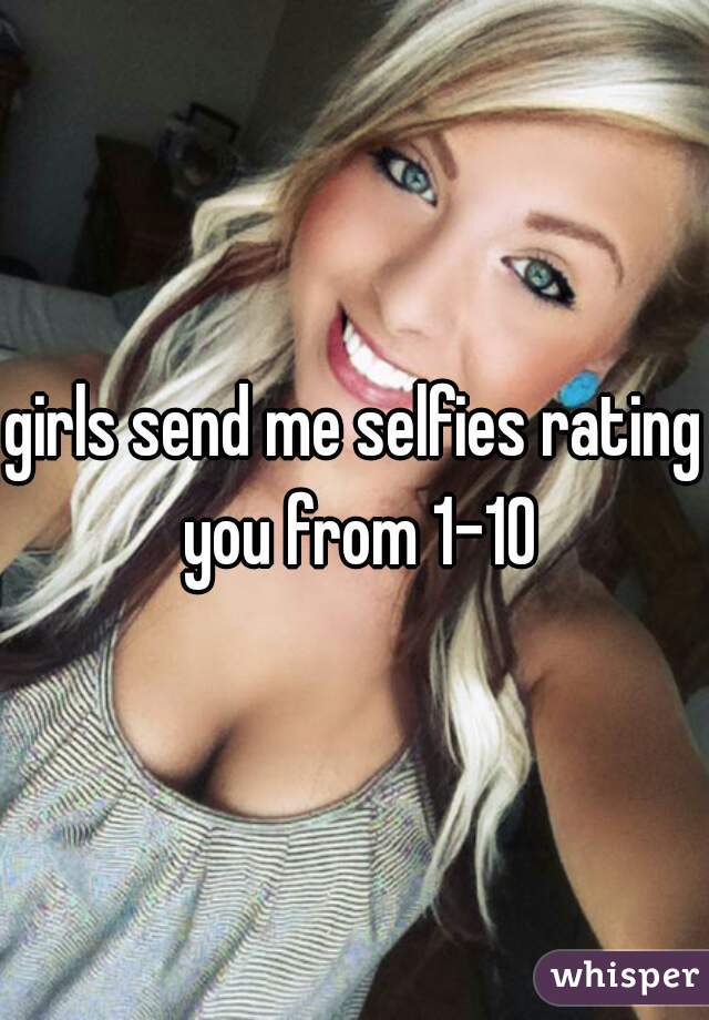 girls send me selfies rating you from 1-10