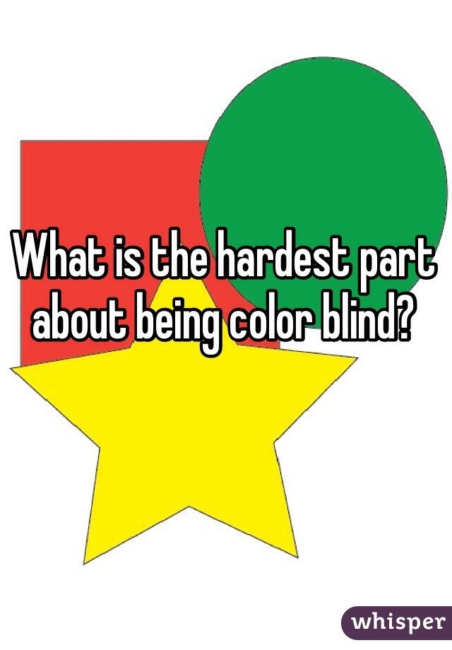 What is the hardest part about being color blind?